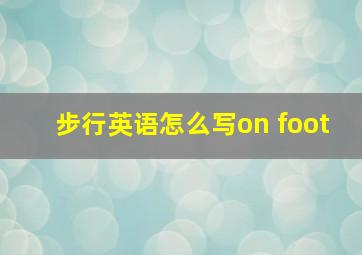 步行英语怎么写on foot